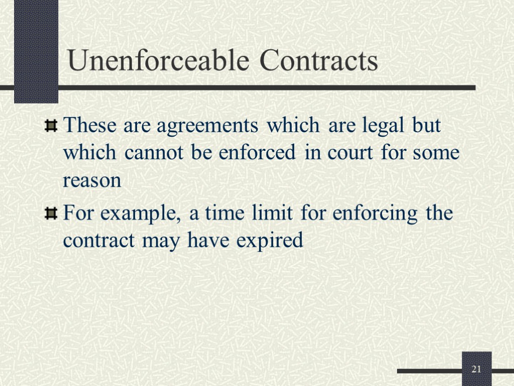 21 Unenforceable Contracts These are agreements which are legal but which cannot be enforced